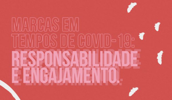 Marcas em tempos de Covid-19: responsabilidade e engajamento!