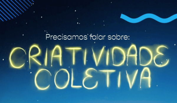 Precisamos falar sobre: Criatividade Coletiva!